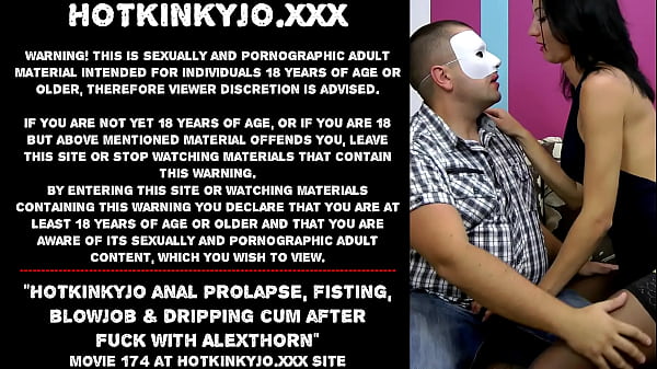 Hotkinkyjo anal prolapse, fisting, blowjob & dripping cum after fuck with AlexThorn